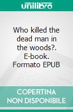 Who killed the dead man in the woods?. E-book. Formato EPUB ebook
