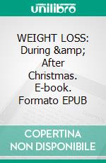 WEIGHT LOSS: During &amp; After Christmas. E-book. Formato EPUB ebook