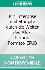 Mit Enterprise und Stargate durch die Weiten des Alls?. E-book. Formato EPUB ebook