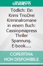 Tödlich: Ein Krimi TrioDrei Kriminalromane in einem Buch: Cassiopeiapress Thriller Spannung. E-book. Formato EPUB ebook