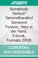 Somebody Perfect? Sammelbandincl Someone Forever, Herz in der Hand. E-book. Formato EPUB ebook