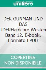 DER GUNMAN UND DAS LUDERHardcore-Western, Band 12. E-book. Formato EPUB ebook