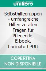 Selbsthilfegruppen - umfangreiche Hilfen zu allen Fragen für Pflegende. E-book. Formato EPUB ebook