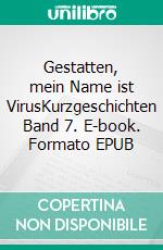 Gestatten, mein Name ist VirusKurzgeschichten Band 7. E-book. Formato EPUB ebook