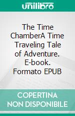 The Time ChamberA Time Traveling Tale of Adventure. E-book. Formato EPUB ebook