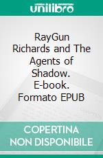 RayGun Richards and The Agents of Shadow. E-book. Formato EPUB ebook