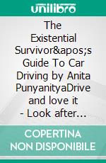 The Existential Survivor's Guide To Car Driving by Anita PunyanityaDrive and love it - Look after your car, and be in a good mind state.. E-book. Formato EPUB ebook