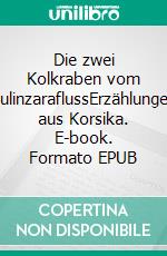 Die zwei Kolkraben vom SulinzaraflussErzählungen aus Korsika. E-book. Formato EPUB ebook