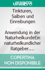 Tinkturen, Salben und Einreibungen           Anwendung in der NaturheilkundeEin naturheilkundlicher Ratgeber. E-book. Formato EPUB ebook