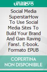 Social Media SuperstarHow To Use Social Media Sites To Build Your Brand And Gain Raving Fans!. E-book. Formato EPUB ebook