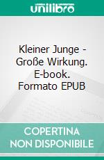 Kleiner Junge - Große Wirkung. E-book. Formato EPUB ebook