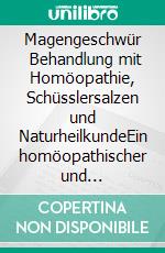 Magengeschwür       Behandlung mit Homöopathie, Schüsslersalzen und NaturheilkundeEin homöopathischer und naturheilkundlicher Ratgeber. E-book. Formato EPUB ebook