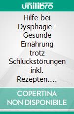 Hilfe bei Dysphagie - Gesunde Ernährung trotz Schluckstörungen inkl. Rezepten. E-book. Formato EPUB ebook