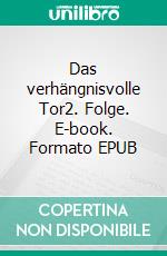 Das verhängnisvolle Tor2. Folge. E-book. Formato EPUB ebook