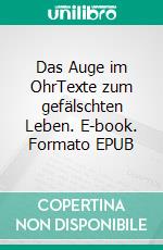 Das Auge im OhrTexte zum gefälschten Leben. E-book. Formato EPUB ebook