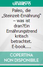 Paleo, die „Steinzeit-Ernährung“ – was ist dran?Ein Ernährungstrend kritisch betrachtet. E-book. Formato EPUB ebook