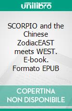 SCORPIO and the Chinese ZodiacEAST meets WEST. E-book. Formato EPUB ebook