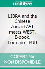LIBRA and the Chinese ZodiacEAST meets WEST. E-book. Formato EPUB ebook