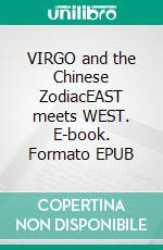 VIRGO and the Chinese ZodiacEAST meets WEST. E-book. Formato EPUB ebook