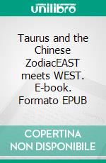 Taurus and the Chinese ZodiacEAST meets WEST. E-book. Formato EPUB ebook