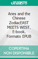 Aries and the Chinese ZodiacEAST MEETS  WEST. E-book. Formato EPUB ebook