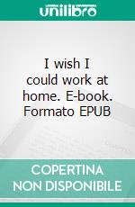 I wish I could work at home. E-book. Formato EPUB ebook