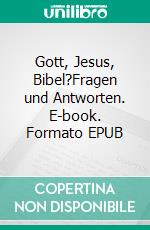 Gott, Jesus, Bibel?Fragen und Antworten. E-book. Formato EPUB ebook