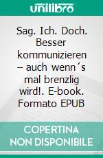 Sag. Ich. Doch. Besser kommunizieren – auch wenn´s mal brenzlig wird!. E-book. Formato EPUB ebook