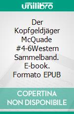 Der Kopfgeldjäger McQuade #4-6Western Sammelband. E-book. Formato EPUB ebook