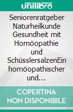 Seniorenratgeber Naturheilkunde Gesundheit mit Homöopathie und SchüsslersalzenEin homöopathischer und naturheilkundlicher Ratgeber. E-book. Formato EPUB ebook