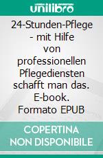 24-Stunden-Pflege -  mit Hilfe von professionellen Pflegediensten schafft man das. E-book. Formato EPUB ebook