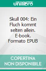 Skull 004: Ein Fluch kommt selten allein. E-book. Formato EPUB ebook