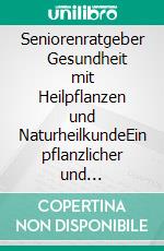 Seniorenratgeber     Gesundheit mit Heilpflanzen und NaturheilkundeEin pflanzlicher und naturheilkundlicher Ratgeber. E-book. Formato EPUB ebook