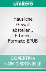 Häusliche Gewalt abstellen.. E-book. Formato EPUB ebook