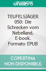 TEUFELSJÄGER 050: Die Schrecken vom Nebelland. E-book. Formato EPUB ebook