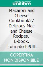 Macaroni and Cheese Cookbook27 Delicious Mac and Cheese Recipes. E-book. Formato EPUB ebook