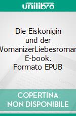 Die Eiskönigin und der WomanizerLiebesroman. E-book. Formato EPUB ebook