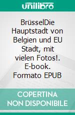 BrüsselDie Hauptstadt von Belgien und EU Stadt, mit vielen Fotos!. E-book. Formato EPUB ebook