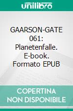 GAARSON-GATE 061: Planetenfalle. E-book. Formato EPUB ebook