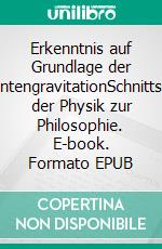 Erkenntnis auf Grundlage der QuantengravitationSchnittstelle der Physik zur Philosophie. E-book. Formato EPUB ebook