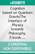 Cognition based on Quantum GravityThe Interface of Physics towards Philosophy. E-book. Formato EPUB ebook