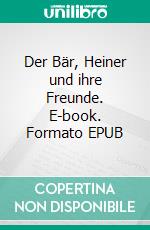 Der Bär, Heiner und ihre Freunde. E-book. Formato EPUB ebook