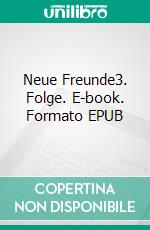 Neue Freunde3. Folge. E-book. Formato EPUB ebook