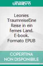 Leonies TraumreiseEine Reise in ein fernes Land. E-book. Formato EPUB ebook