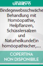 Bindegewebsschwäche Behandlung mit Homöopathie, Heilpflanzen, Schüsslersalzen und NaturheilkundeEin homöopathischer, pflanzlicher und naturheilkundlicher Ratgeber. E-book. Formato EPUB ebook