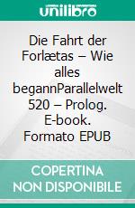 Die Fahrt der Forlætas – Wie alles begannParallelwelt 520 – Prolog. E-book. Formato EPUB ebook