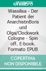Wassilisa - Der Patient der AnarchistinBoris und Olga/Clockwork Cologne - Spin off. E-book. Formato EPUB ebook