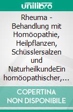 Rheuma - Behandlung mit Homöopathie, Heilpflanzen, Schüsslersalzen und NaturheilkundeEin homöopathischer, pflanzlicher und naturheilkundlicher Ratgeber. E-book. Formato EPUB ebook
