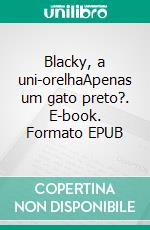 Blacky, a uni-orelhaApenas um gato preto?. E-book. Formato EPUB ebook