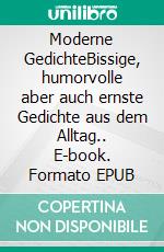 Moderne GedichteBissige, humorvolle aber auch ernste Gedichte aus dem Alltag.. E-book. Formato EPUB ebook